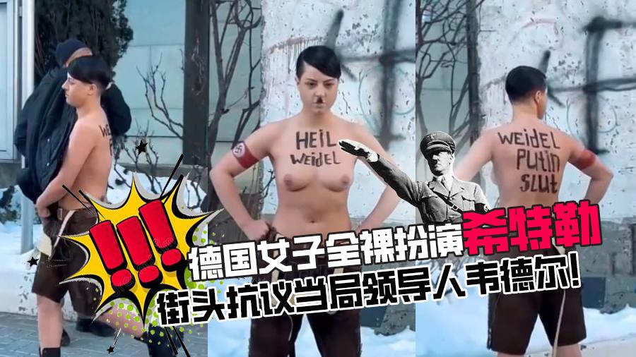 【海外吃瓜】外国人太能整活了，德国女子全裸扮演希特勒！街头抗议当局领导人韦德尔！