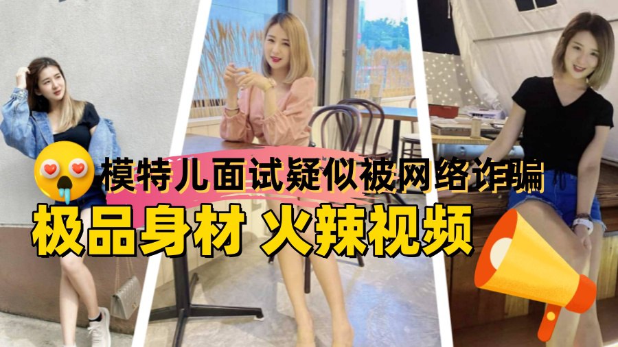 【网曝泄密】模特儿面试疑似被网络诈骗，极品身材火辣视频流出！