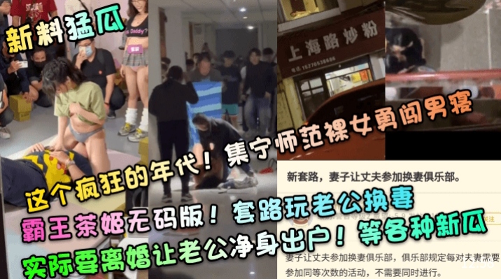 新料猛瓜这个疯狂的年代集宁师范裸女勇闯男寝，霸王茶姬无码版套路玩老公换妻实际要离婚让老公净身出户等各种新瓜